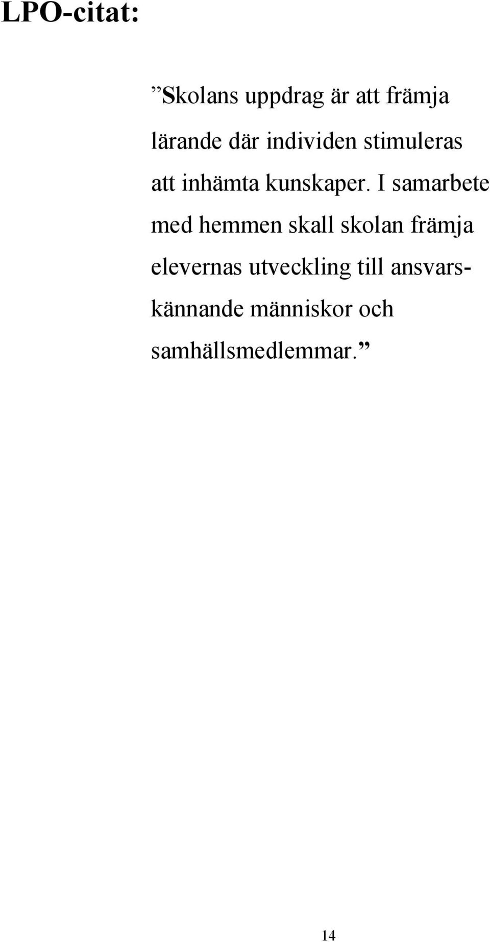 I samarbete med hemmen skall skolan främja elevernas
