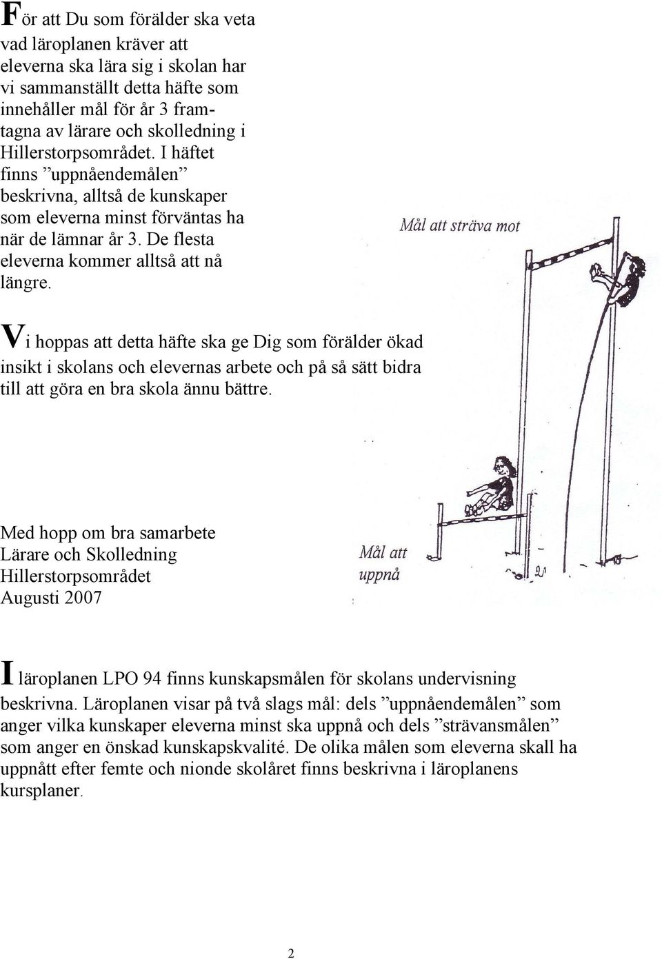 Vi hoppas att detta häfte ska ge Dig som förälder ökad insikt i skolans och elevernas arbete och på så sätt bidra till att göra en bra skola ännu bättre.