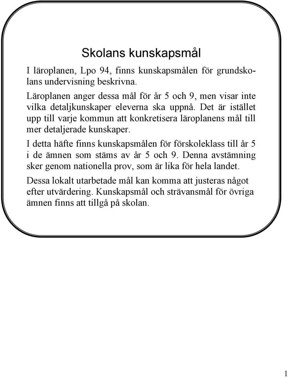 Det är istället upp till varje kommun att konkretisera läroplanens mål till mer detaljerade kunskaper.