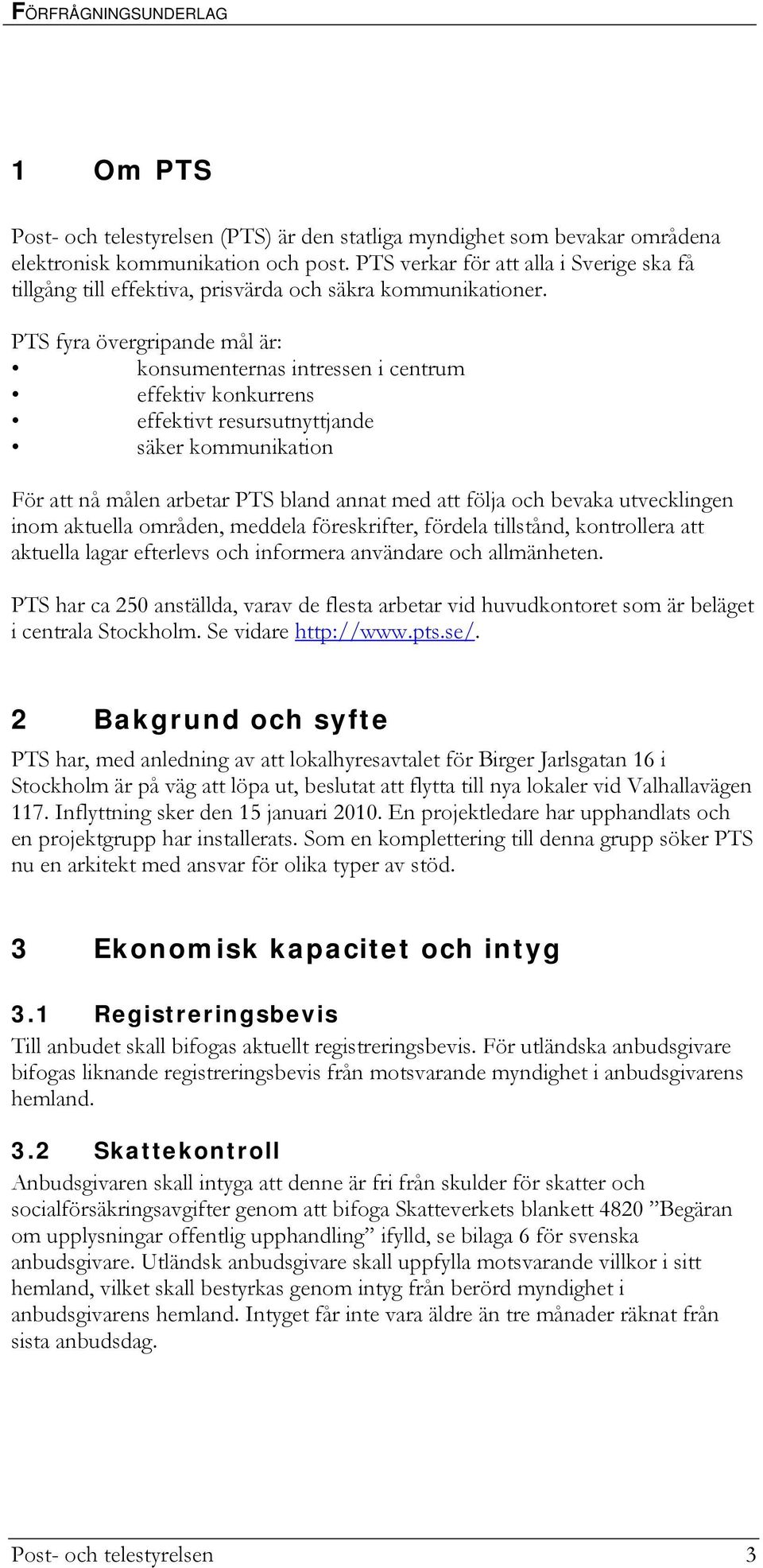 PTS fyra övergripande mål är: konsumenternas intressen i centrum effektiv konkurrens effektivt resursutnyttjande säker kommunikation För att nå målen arbetar PTS bland annat med att följa och bevaka