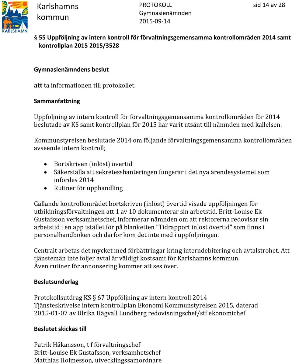 Kommunstyrelsen beslutade 2014 om följande förvaltningsgemensamma kontrollområden avseende intern kontroll; Bortskriven (inlöst) övertid Säkerställa att sekretesshanteringen fungerar i det nya