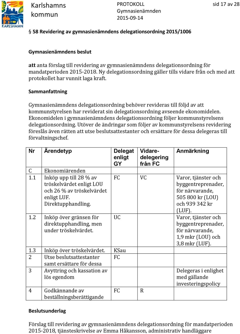 s delegationsordning behöver revideras till följd av att styrelsen har reviderat sin delegationsordning avseende ekonomidelen.