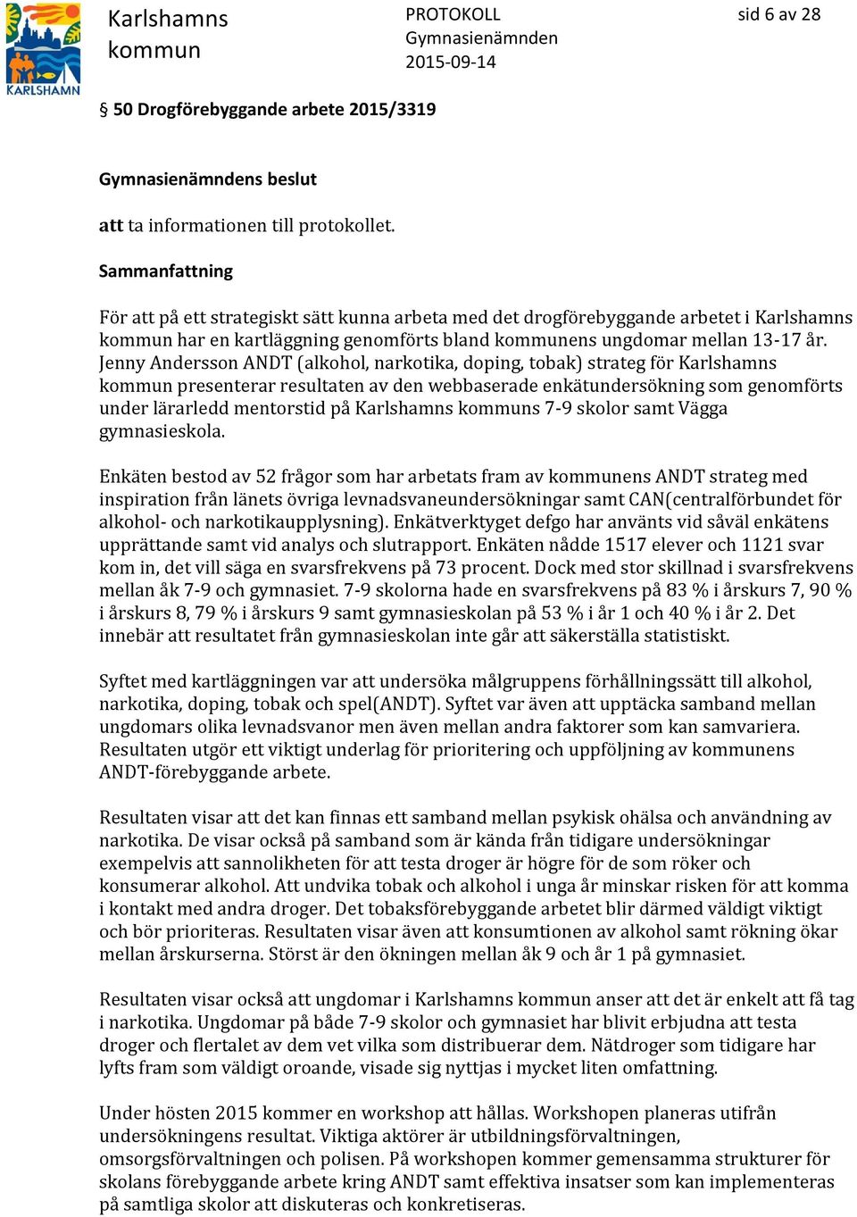 Jenny Andersson ANDT (alkohol, narkotika, doping, tobak) strateg för Karlshamns presenterar resultaten av den webbaserade enkätundersökning som genomförts under lärarledd mentorstid på Karlshamns s