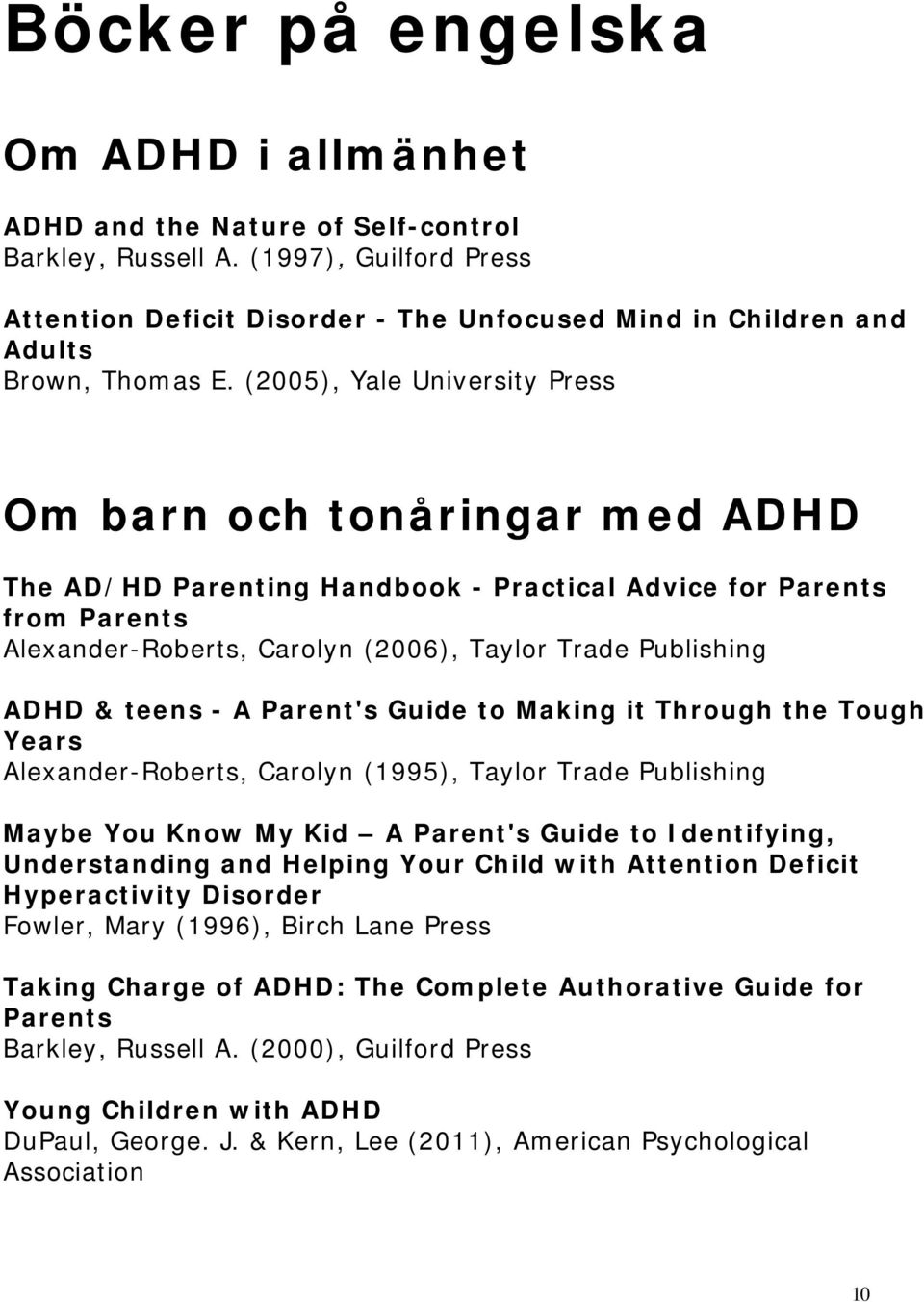 (2005), Yale University Press Om barn och tonåringar med ADHD The AD/HD Parenting Handbook - Practical Advice for Parents from Parents Alexander-Roberts, Carolyn (2006), Taylor Trade Publishing ADHD