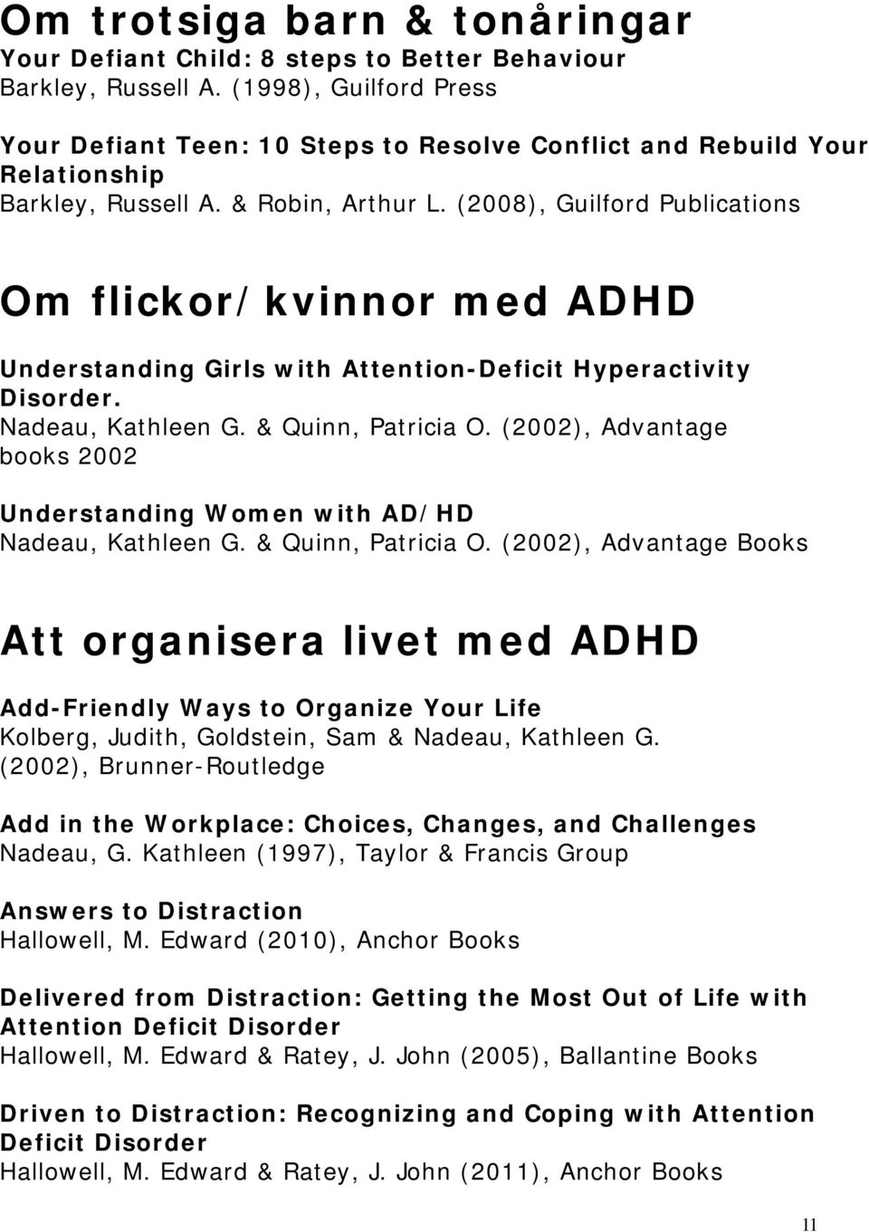 (2008), Guilford Publications Om flickor/kvinnor med ADHD Understanding Girls with Attention-Deficit Hyperactivity Disorder. Nadeau, Kathleen G. & Quinn, Patricia O.