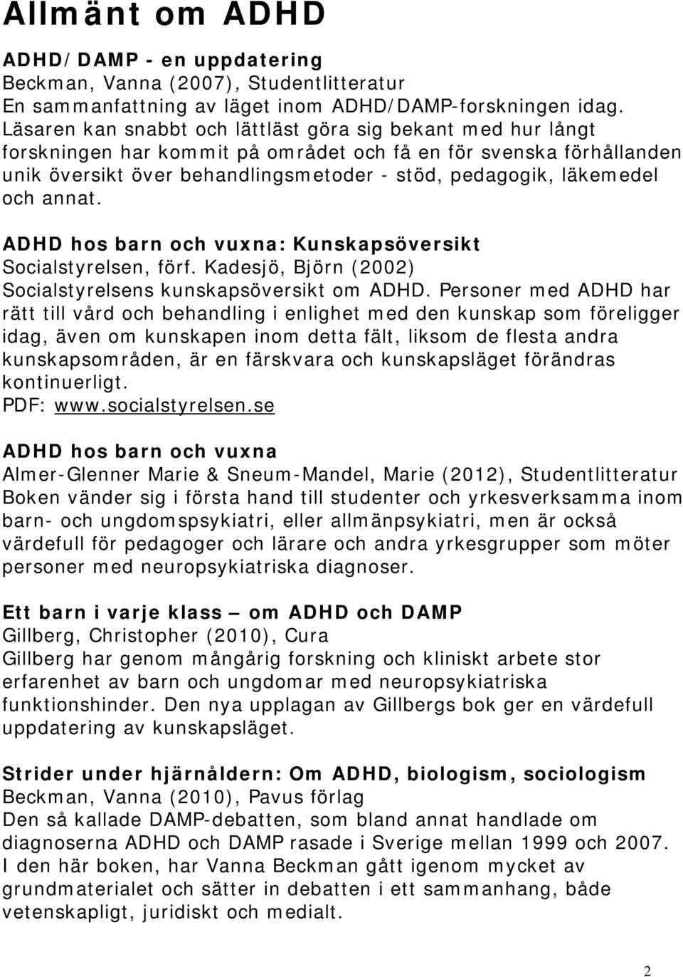 och annat. ADHD hos barn och vuxna: Kunskapsöversikt Socialstyrelsen, förf. Kadesjö, Björn (2002) Socialstyrelsens kunskapsöversikt om ADHD.