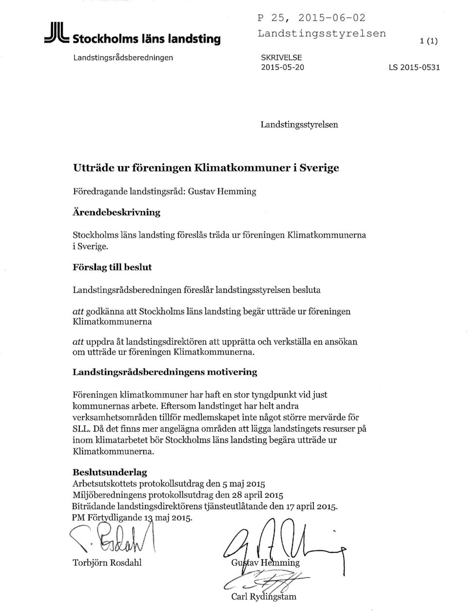 Förslag till beslut Landstingsrådsberedningen föreslår landstingsstyrelsen besluta att uppdra åt landstingsdirektören att upprätta och verkställa en ansökan om utträde ur föreningen.