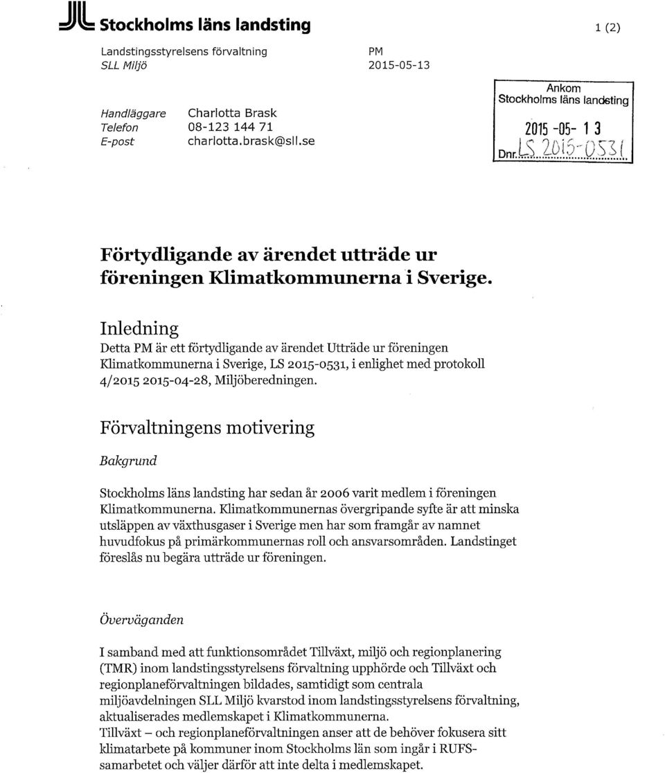 Inledning Detta PM är ett förtydligande av ärendet Utträde ur föreningen i Sverige, LS 2015-0531, i enlighet med protokoll 4/2015 2015-04-28, Miljöberedningen.