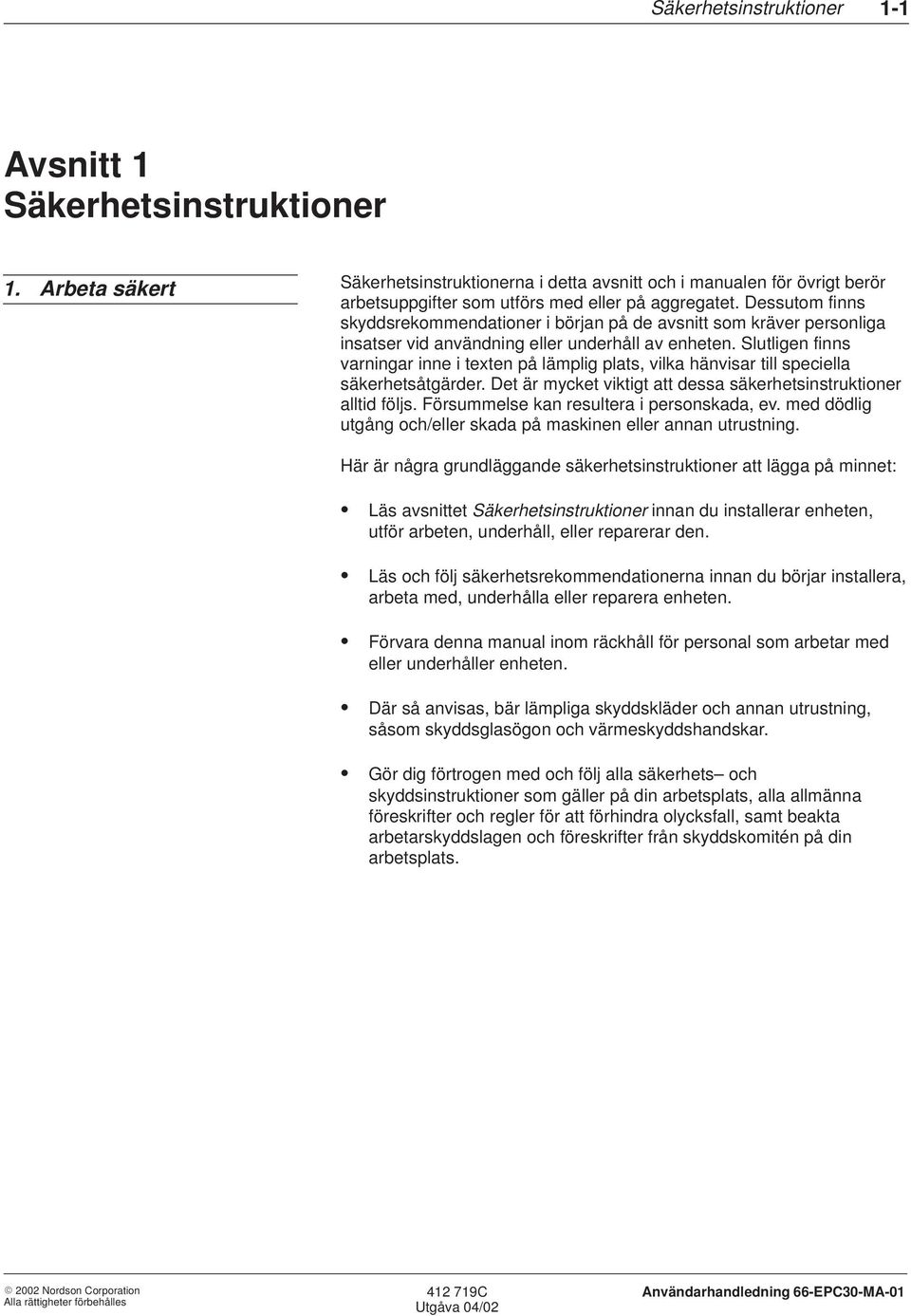 Dessutom finns skyddsrekommendationer i början på de avsnitt som kräver personliga insatser vid användning eller underhåll av enheten.