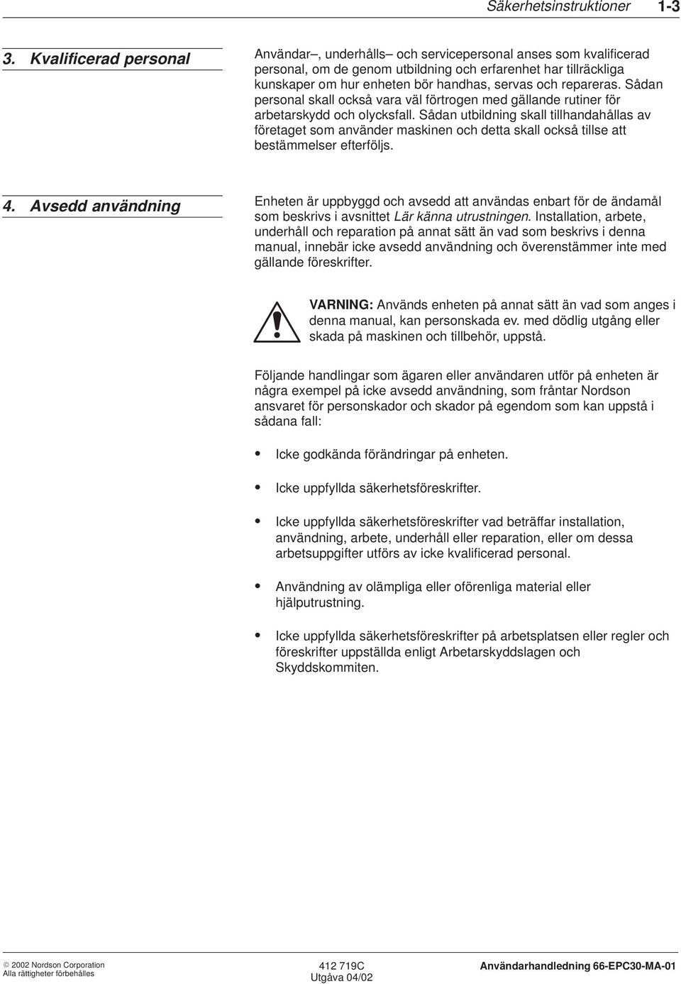 repareras. Sådan personal skall också vara väl förtrogen med gällande rutiner för arbetarskydd och olycksfall.