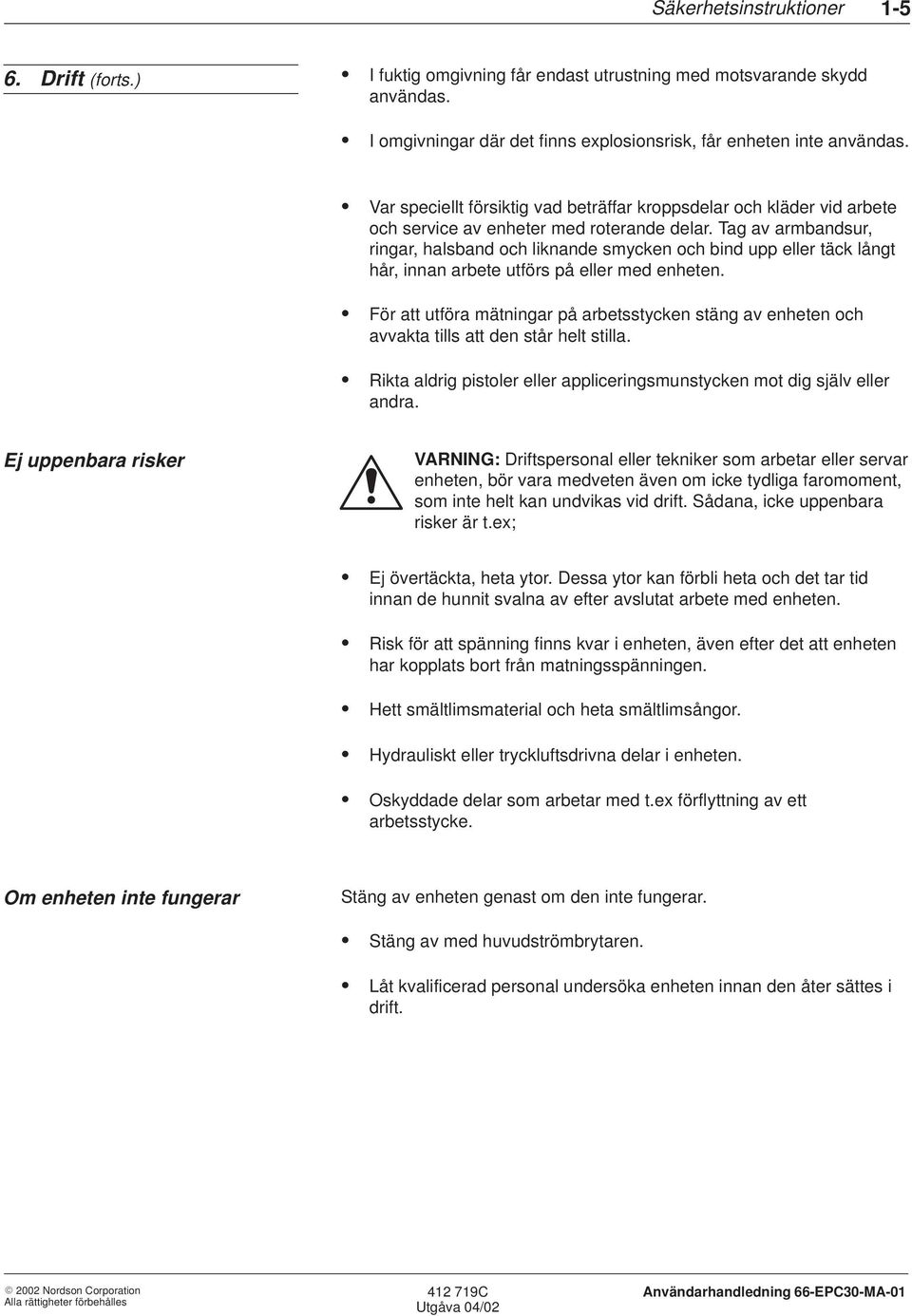 Tag av armbandsur, ringar, halsband och liknande smycken och bind upp eller täck långt hår, innan arbete utförs på eller med enheten.