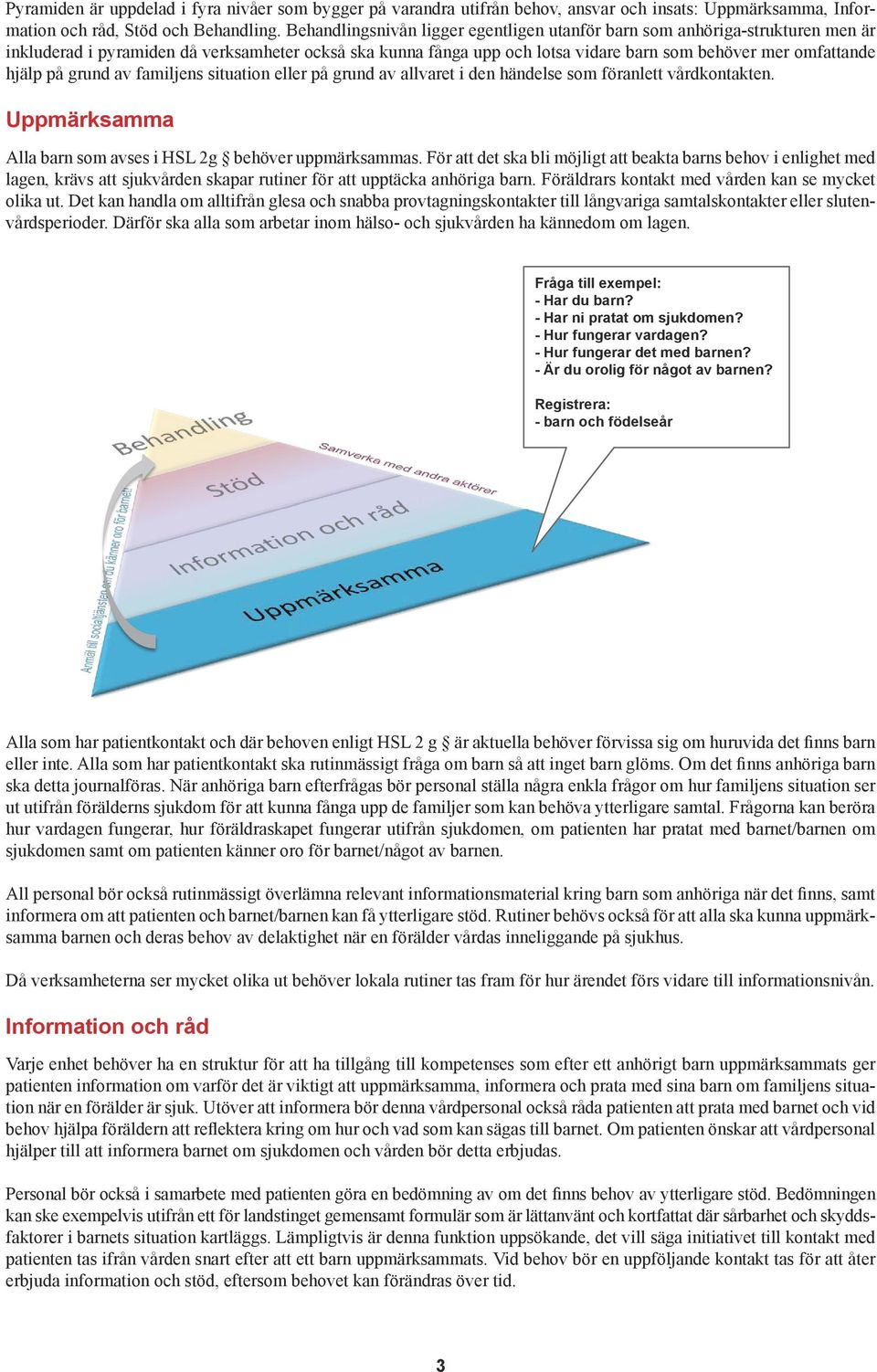 på grund av familjens situation eller på grund av allvaret i den händelse som föranlett vårdkontakten. Uppmärksamma Alla barn som avses i HSL 2g behöver uppmärksammas.