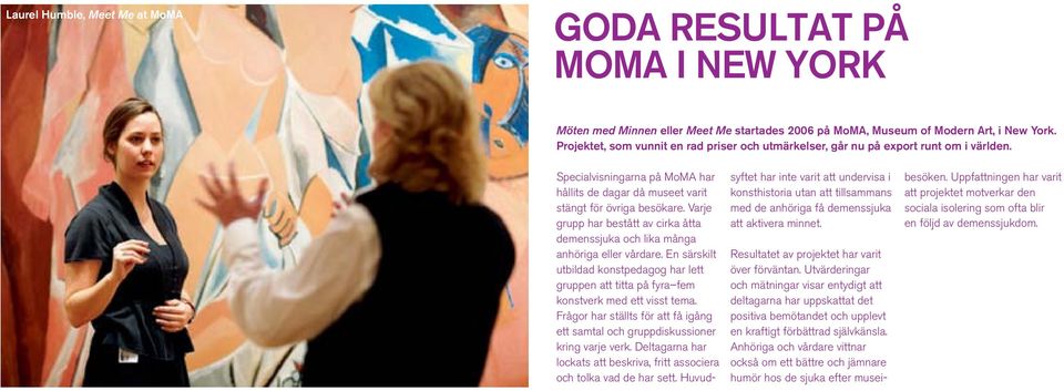 Varje grupp har bestått av cirka åtta demenssjuka och lika många anhöriga eller vårdare. En särskilt utbildad konstpedagog har lett gruppen att titta på fyra fem konstverk med ett visst tema.