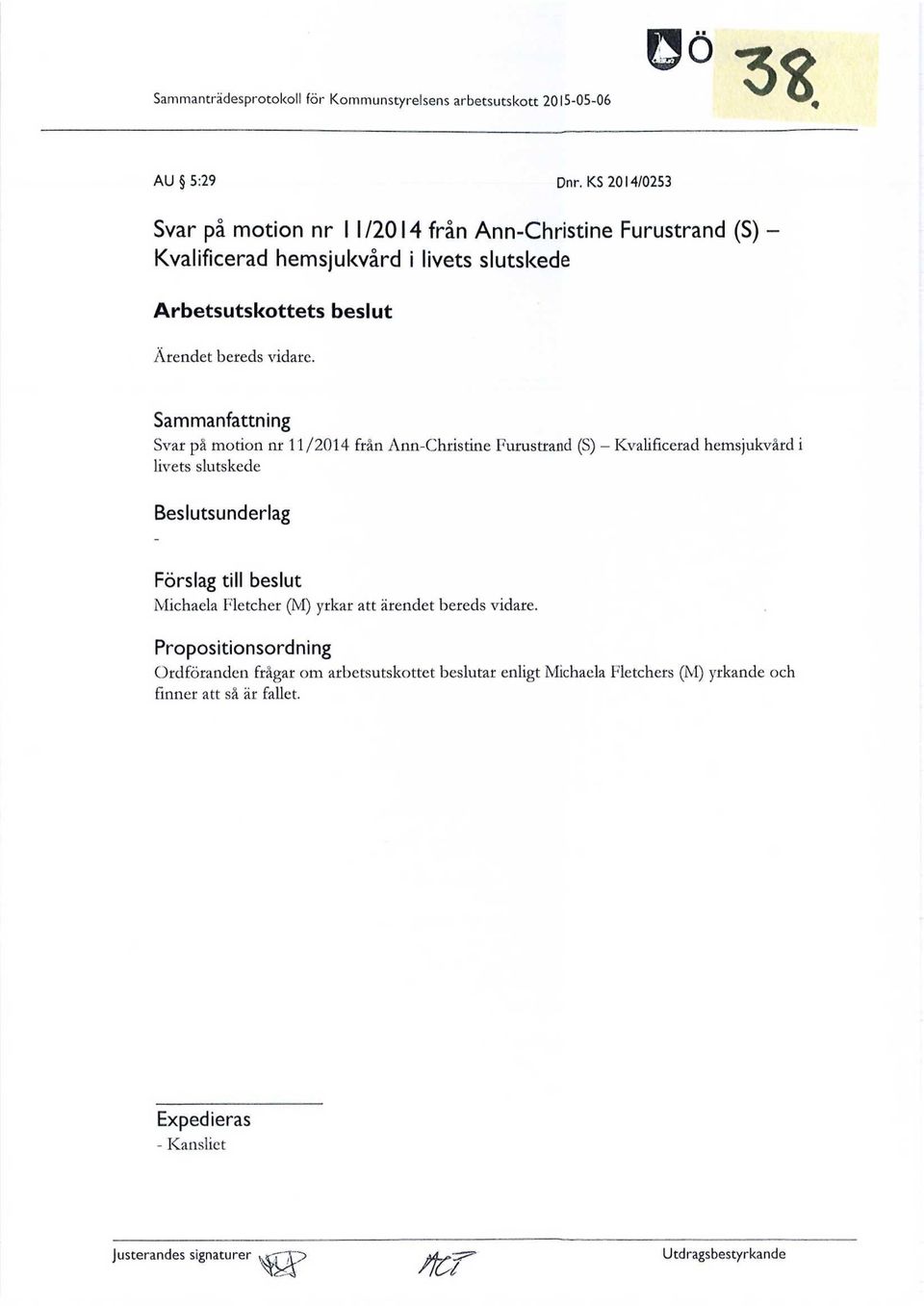 Sammanfattning Svar på motion nr 11/2014 från Ann-Christine Furustrand (S) - Kvalificerad hemsjukvård i livets slutskede Beslutsunderlag Förslag till beslut Michaela