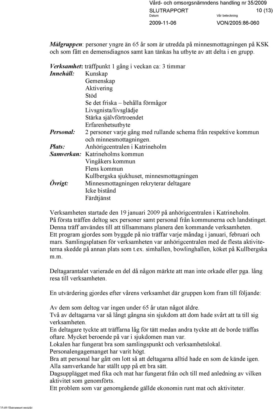 Personal: 2 personer varje gång med rullande schema från respektive kommun och minnesmottagningen.