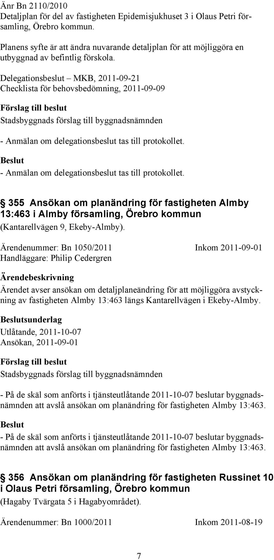 Delegationsbeslut MKB, 2011-09-21 Checklista för behovsbedömning, 2011-09-09 - Anmälan om delegationsbeslut tas till protokollet.