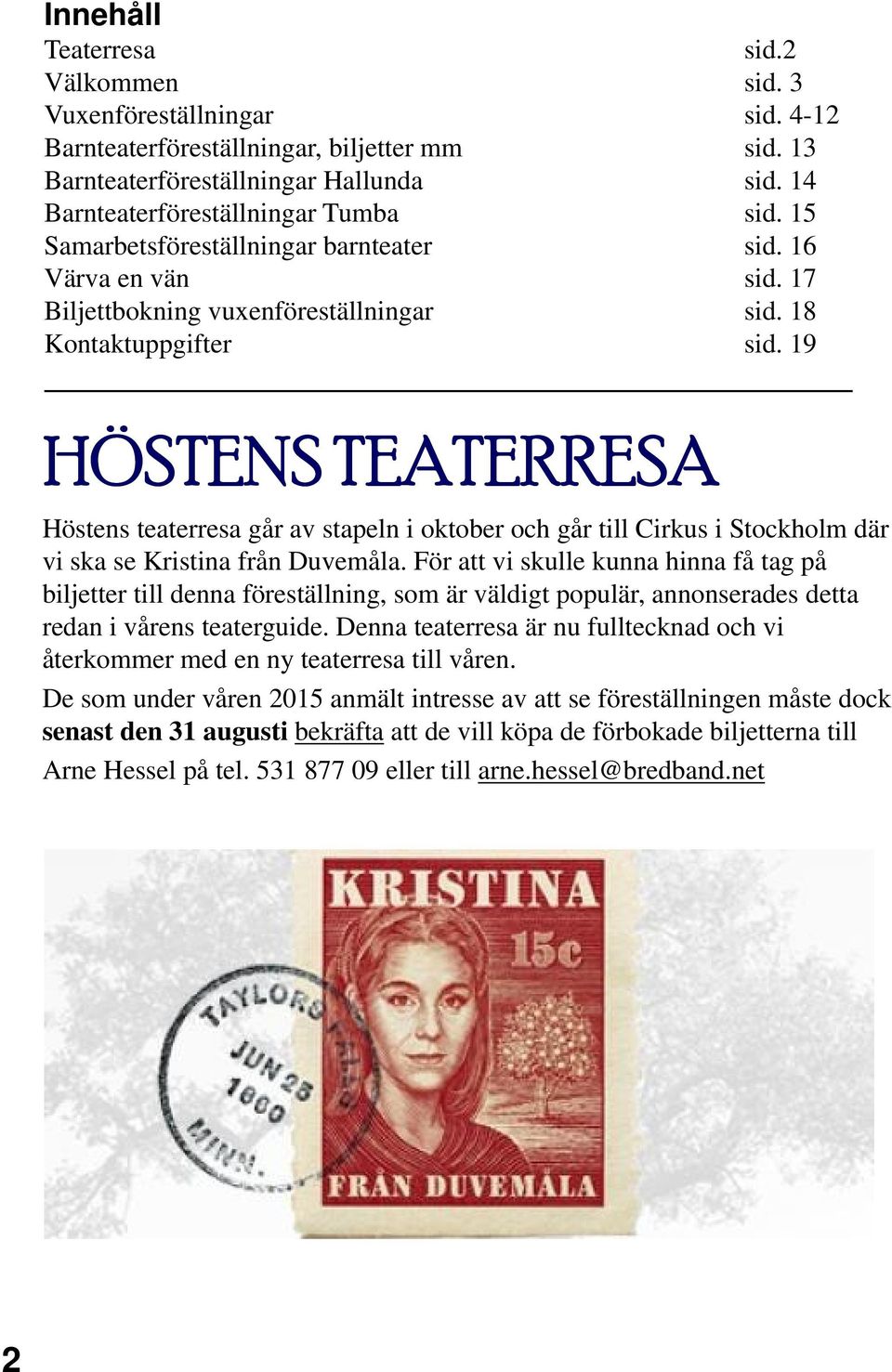 19 HÖSTENS TEATERRESA Höstens teaterresa går av stapeln i oktober och går till Cirkus i Stockholm där vi ska se Kristina från Duvemåla.