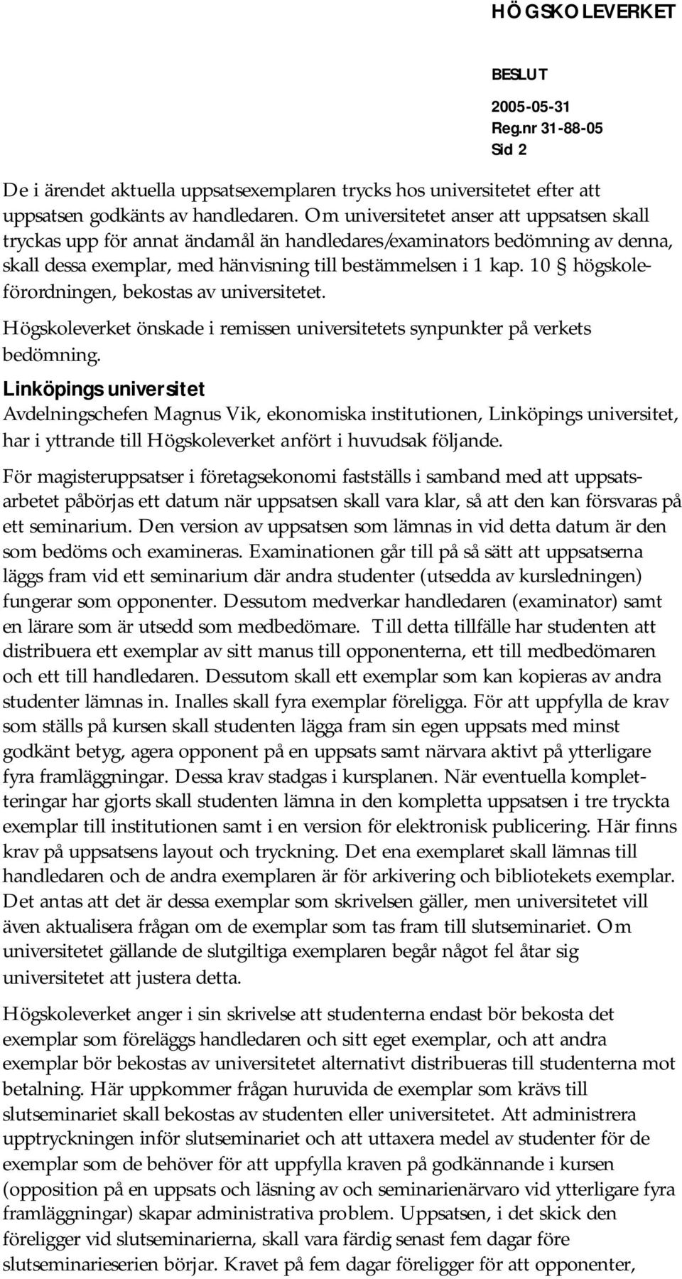 10 högskoleförordningen, bekostas av universitetet. Högskoleverket önskade i remissen universitetets synpunkter på verkets bedömning.