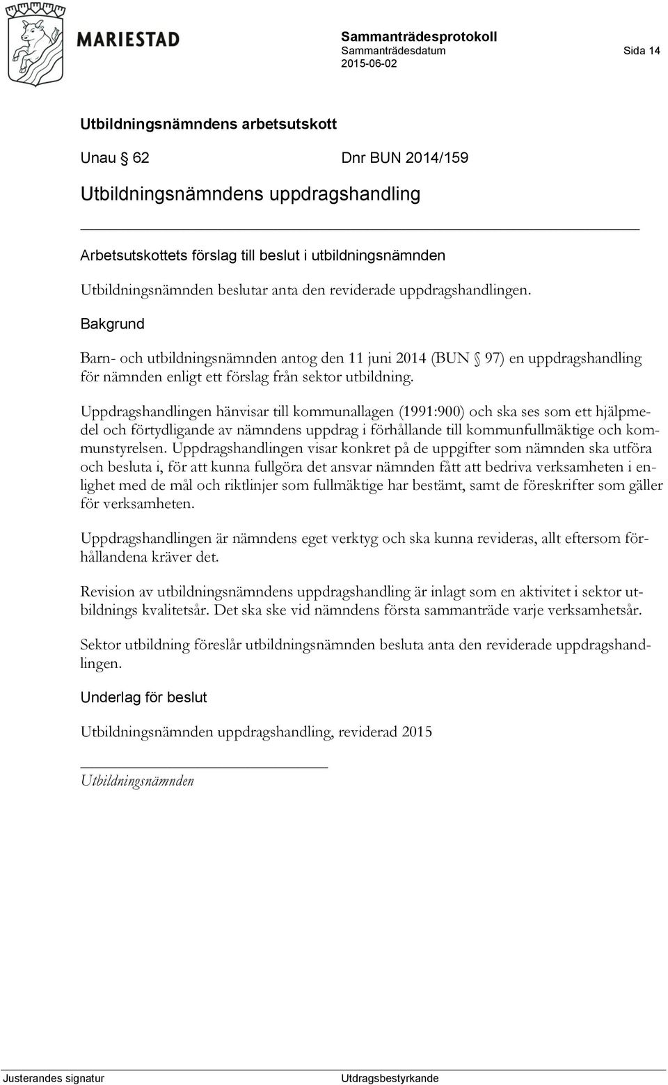 Uppdragshandlingen hänvisar till kommunallagen (1991:900) och ska ses som ett hjälpmedel och förtydligande av nämndens uppdrag i förhållande till kommunfullmäktige och kommunstyrelsen.