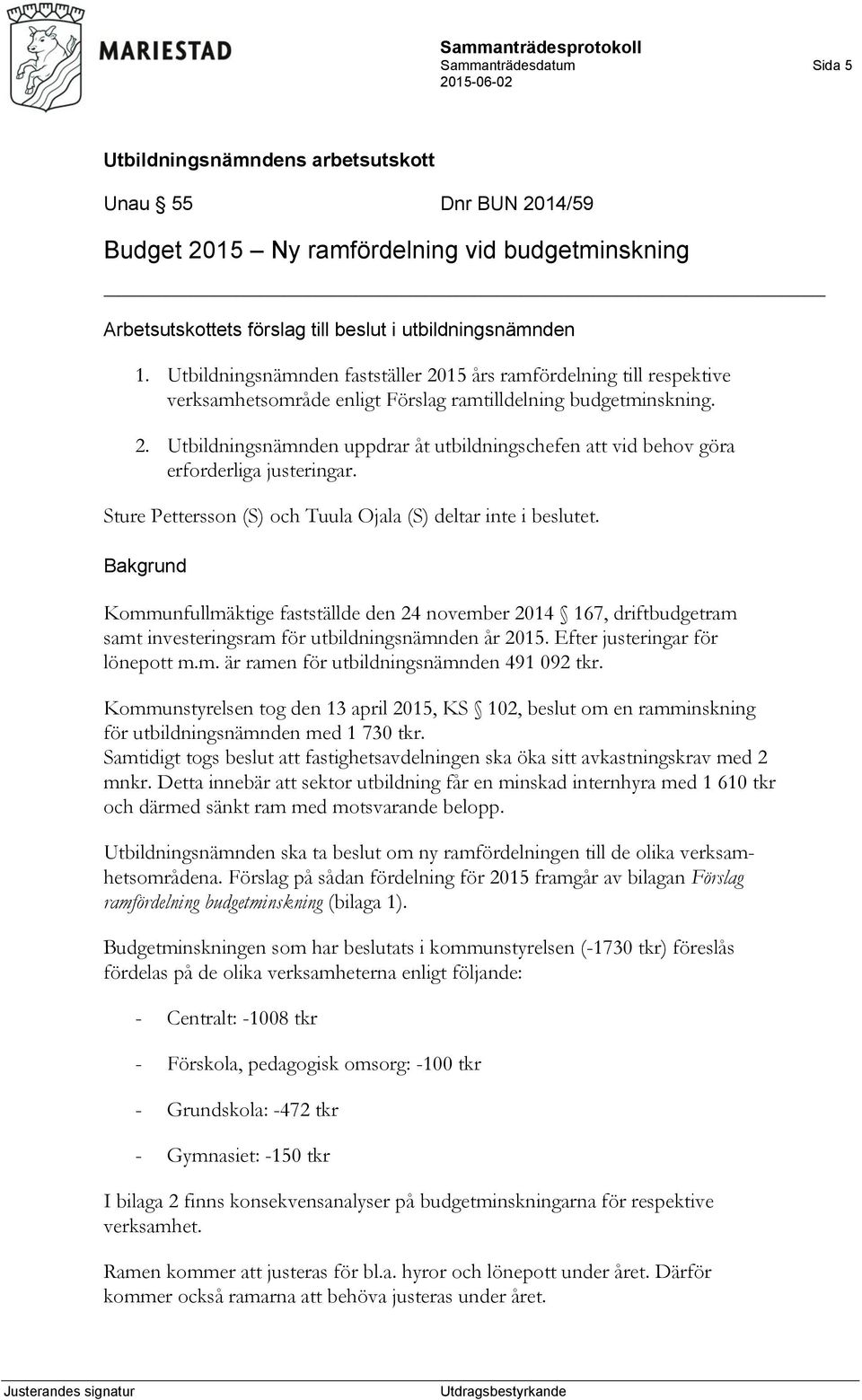 Sture Pettersson (S) och Tuula Ojala (S) deltar inte i beslutet. Kommunfullmäktige fastställde den 24 november 2014 167, driftbudgetram samt investeringsram för utbildningsnämnden år 2015.