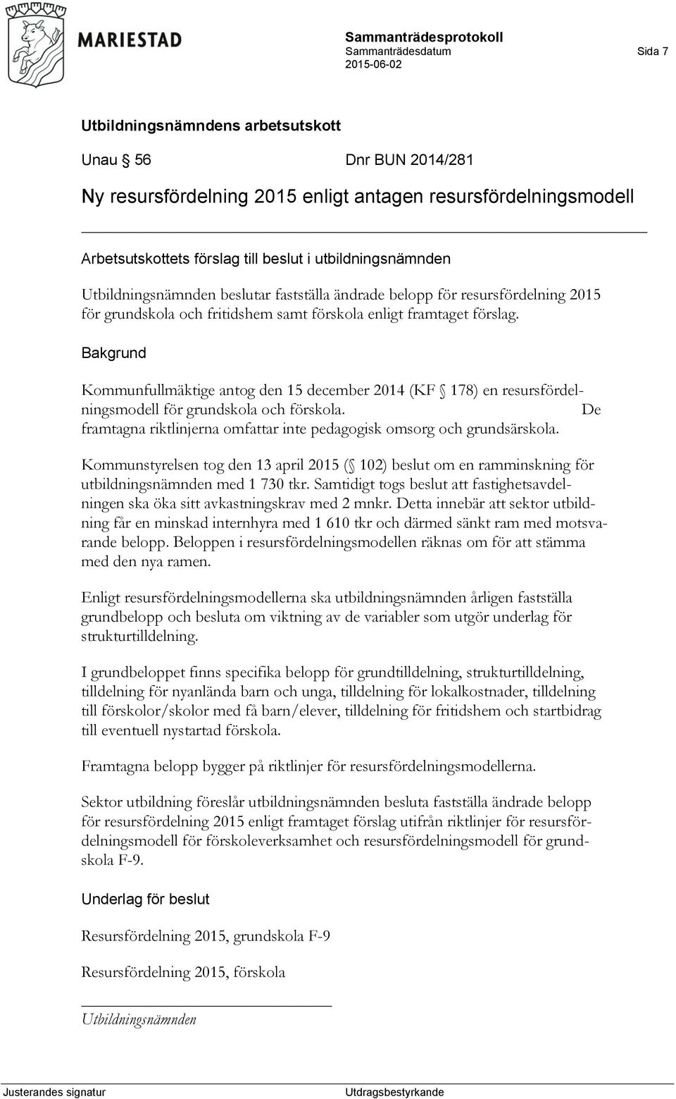 Kommunfullmäktige antog den 15 december 2014 (KF 178) en resursfördelningsmodell för grundskola och förskola. De framtagna riktlinjerna omfattar inte pedagogisk omsorg och grundsärskola.