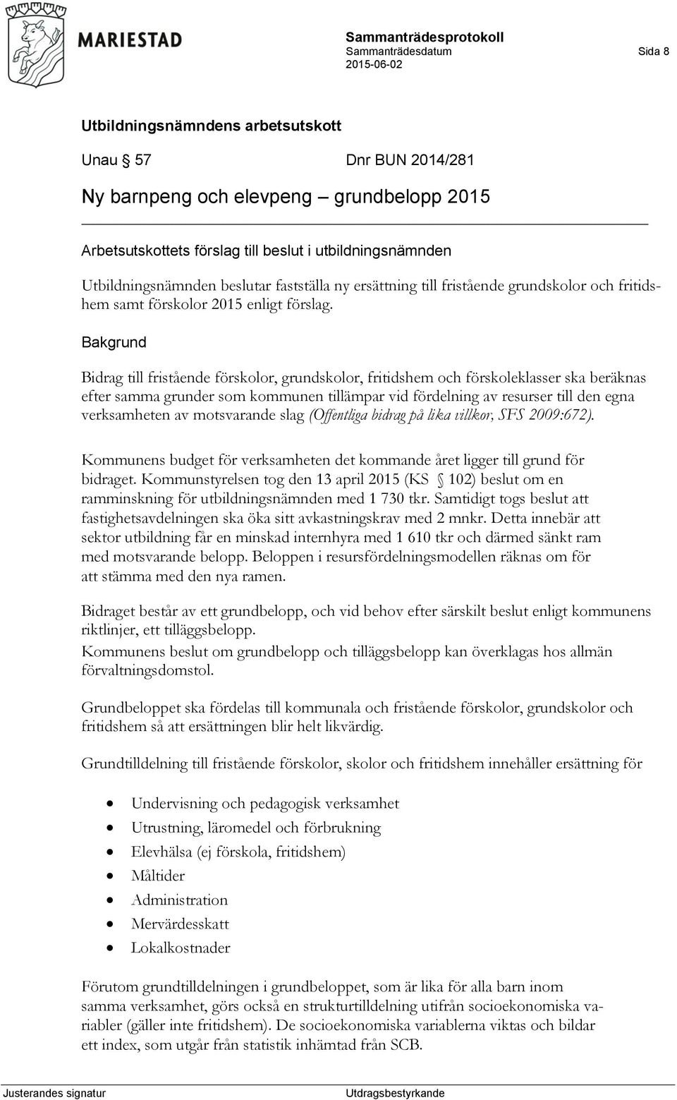 Bidrag till fristående förskolor, grundskolor, fritidshem och förskoleklasser ska beräknas efter samma grunder som kommunen tillämpar vid fördelning av resurser till den egna verksamheten av