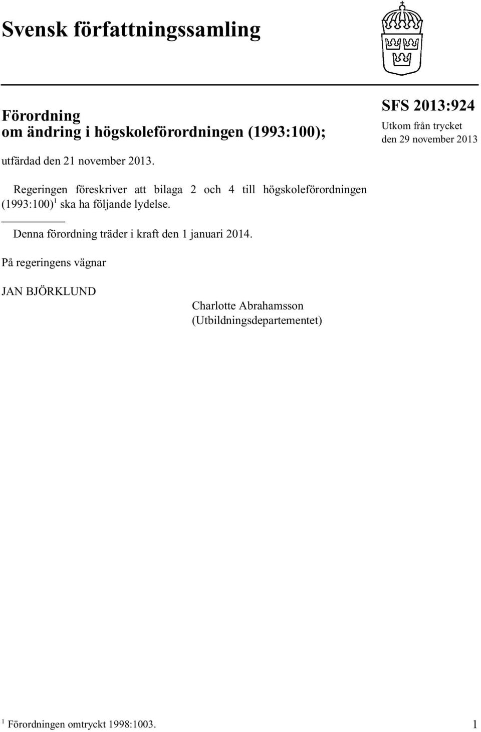 högskoleförordningen (1993:100) 1 ska ha följande lydelse. Denna förordning träder i kraft den 1 januari 2014.