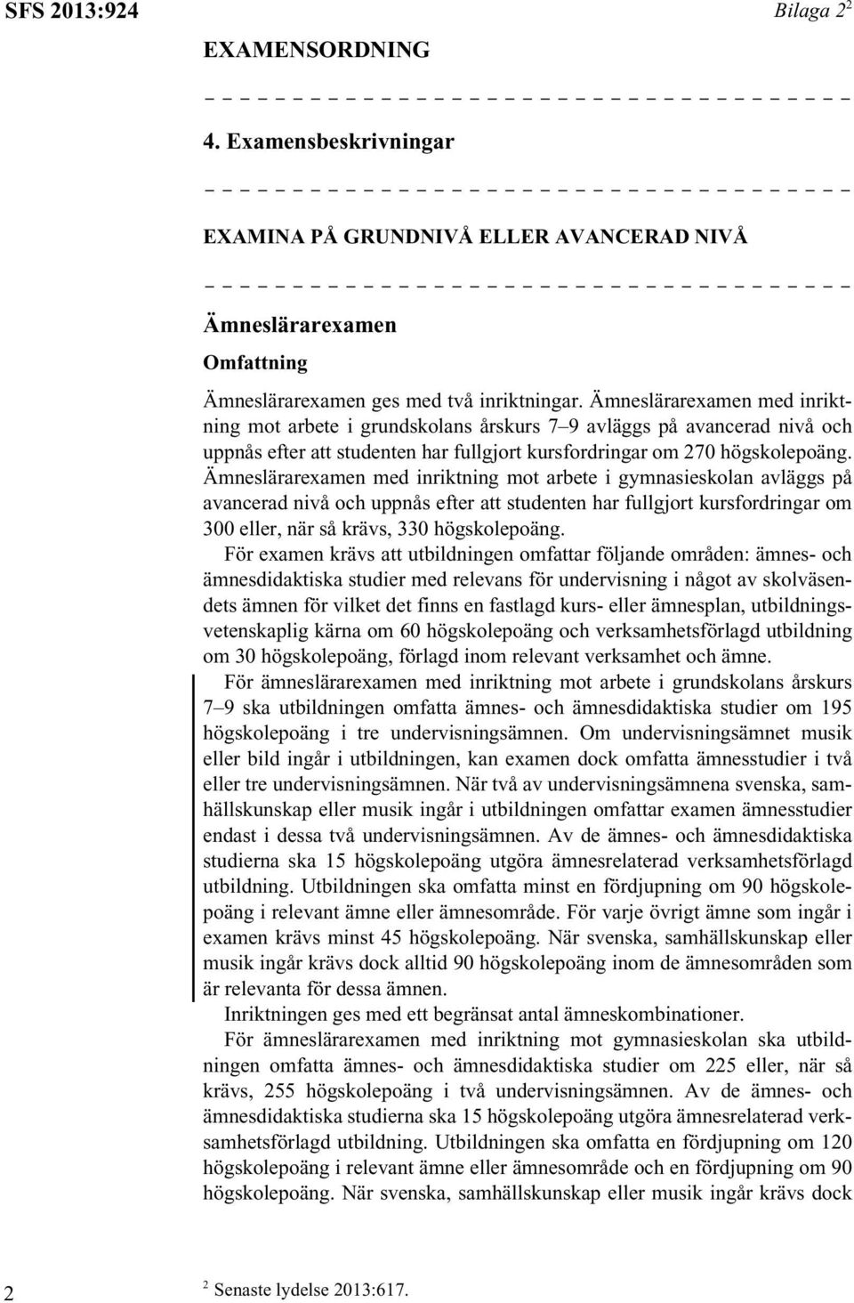 Ämneslärarexamen med inriktning mot arbete i gymnasieskolan avläggs på avancerad nivå och uppnås efter att studenten har fullgjort kursfordringar om 300 eller, när så krävs, 330 högskolepoäng.