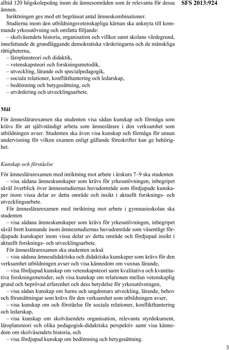 de grundläggande demokratiska värderingarna och de mänskliga rättigheterna, läroplansteori och didaktik, vetenskapsteori och forskningsmetodik, utveckling, lärande och specialpedagogik, sociala