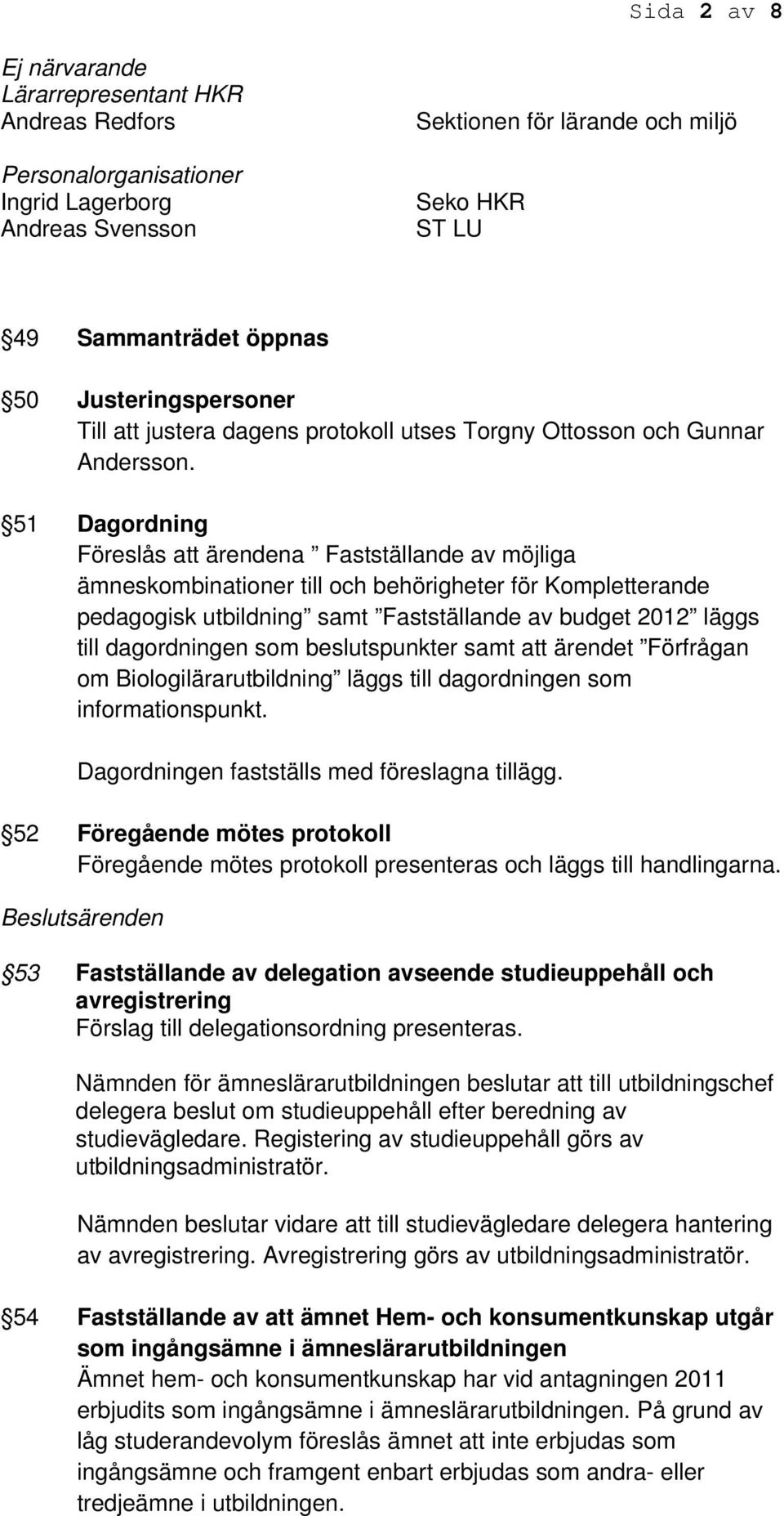 51 Dagordning Föreslås att ärendena Fastställande av möjliga ämneskombinationer till och behörigheter för Kompletterande pedagogisk utbildning samt Fastställande av budget 2012 läggs till