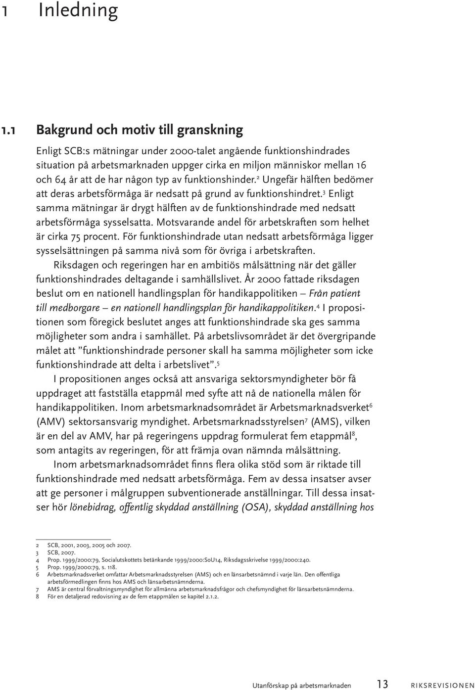 någon typ av funktionshinder. 2 Ungefär hälften bedömer att deras arbetsförmåga är nedsatt på grund av funktionshindret.