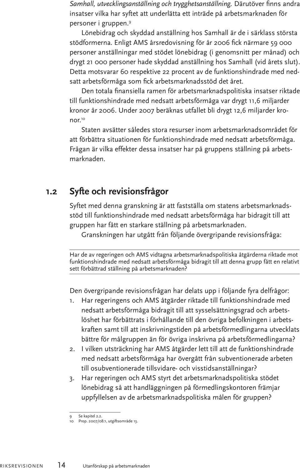 Enligt AMS årsredovisning för år 2006 fick närmare 59 000 personer anställningar med stödet lönebidrag (i genomsnitt per månad) och drygt 21 000 personer hade skyddad anställning hos Samhall (vid