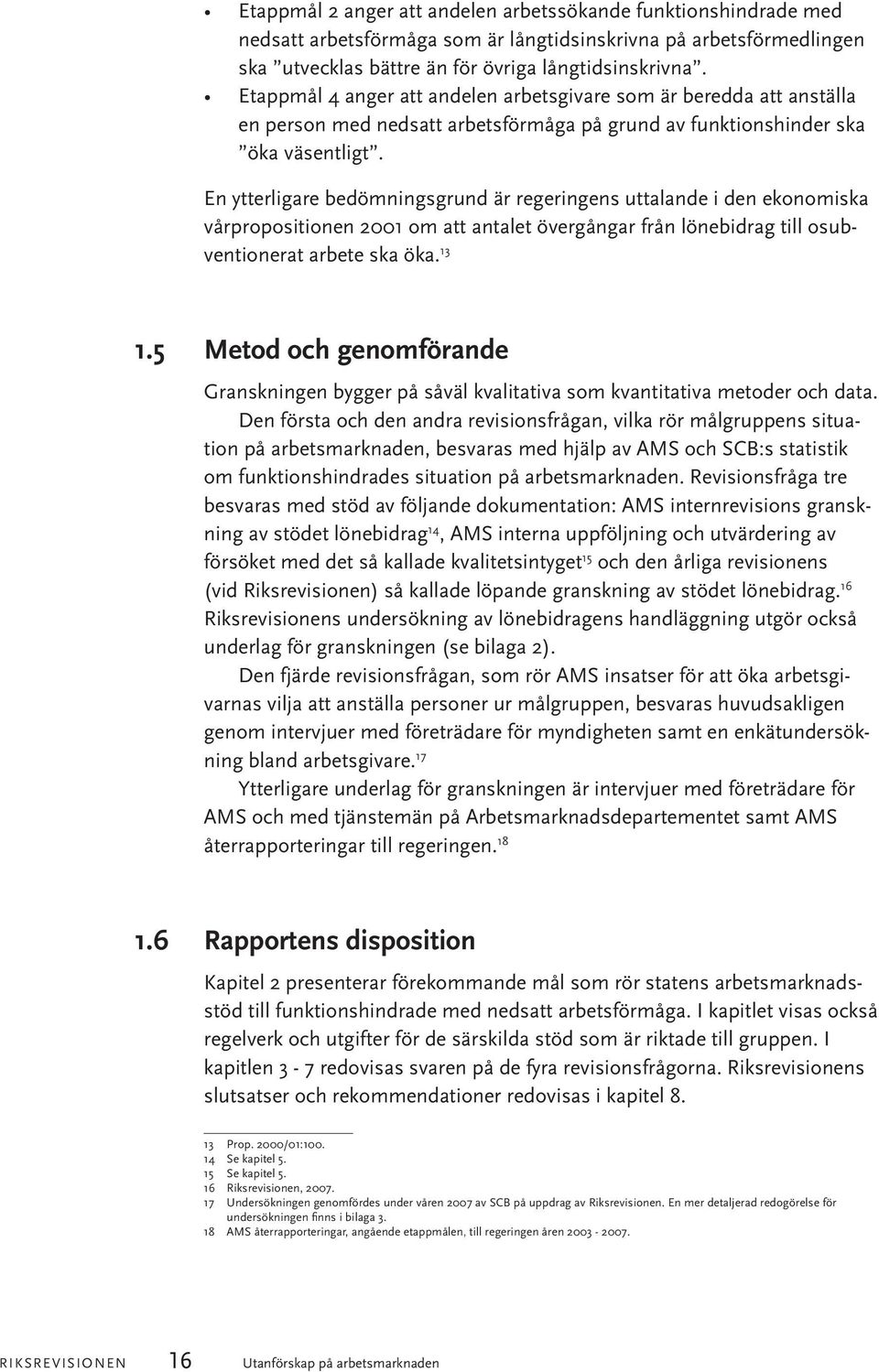 En ytterligare bedömningsgrund är regeringens uttalande i den ekonomiska vårpropositionen 2001 om att antalet övergångar från lönebidrag till osubventionerat arbete ska öka. 13 1.