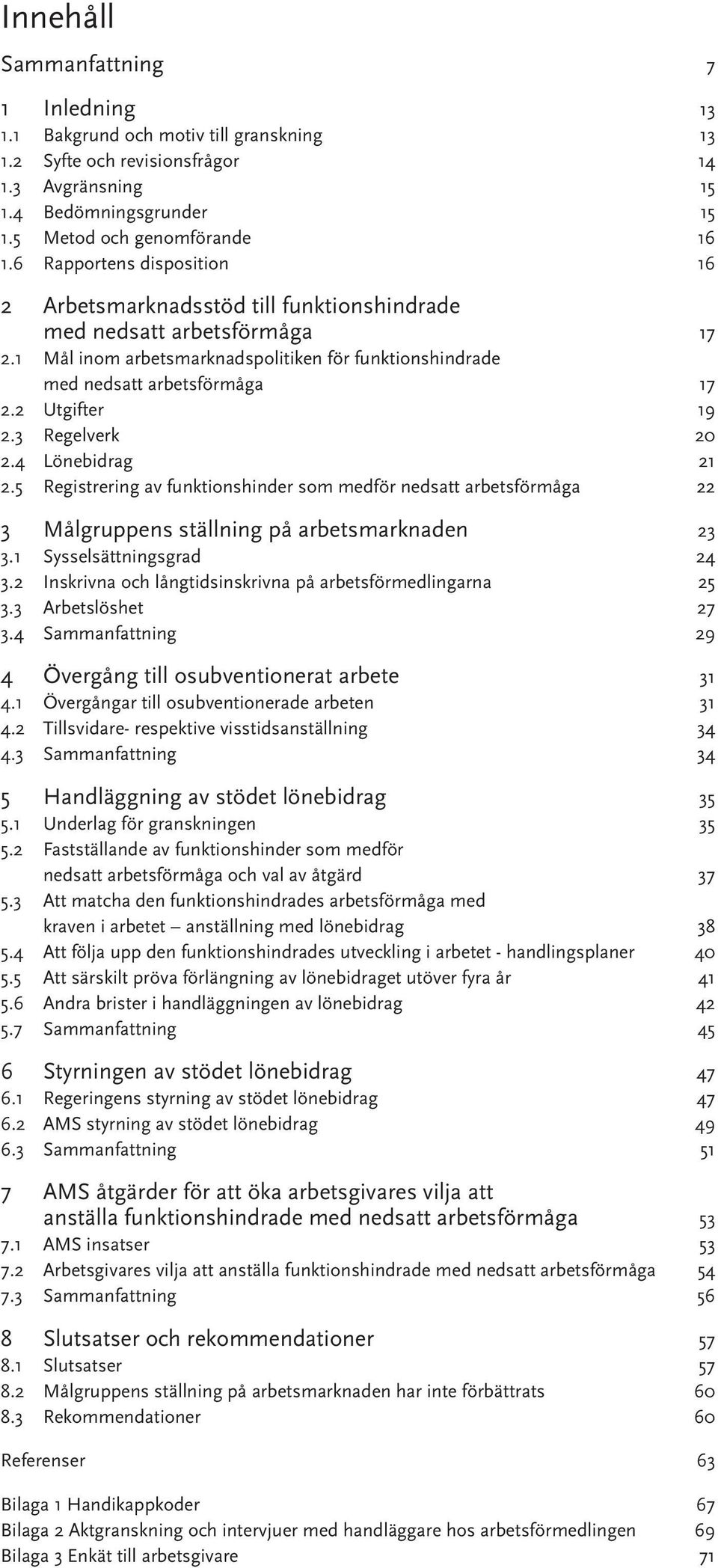 2 Utgifter 19 2.3 Regelverk 20 2.4 Lönebidrag 21 2.5 Registrering av funktionshinder som medför nedsatt arbetsförmåga 22 3 Målgruppens ställning på arbetsmarknaden 23 3.1 Sysselsättningsgrad 24 3.