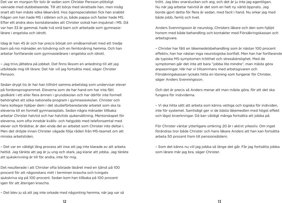 Då var han 33 år gammal, hade två små barn och arbetade som gymnasielärare i engelska och idrott.