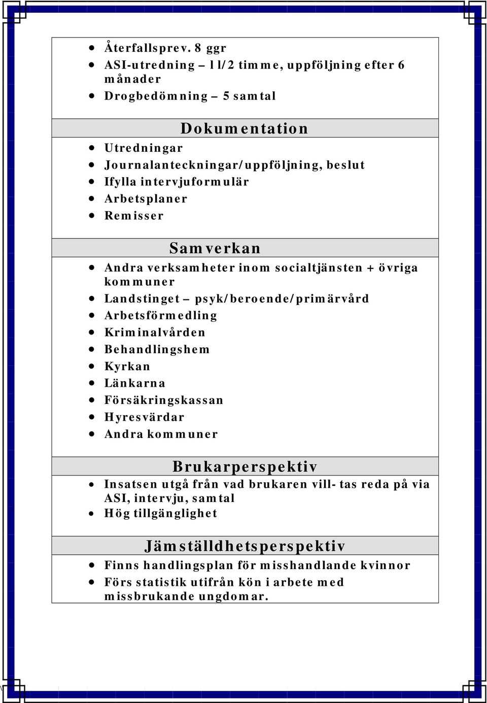 Samverkan Andra verksamheter inom socialtjänsten + övriga kommuner Landstinget psyk/beroende/primärvård Arbetsförmedling Kriminalvården Behandlingshem Kyrkan Länkarna Försäkringskassan Hyresvärdar