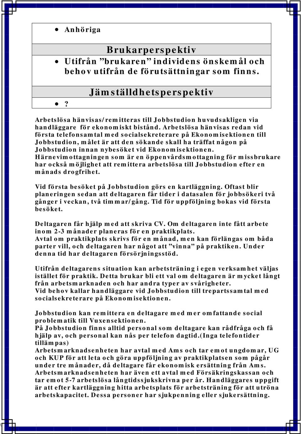 Arbetslösa hänvisas redan vid första telefonsamtal med socialsekreterare på Ekonomisektionen till Jobbstudion, målet är att den sökande skall ha träffat någon på Jobbstudion innan nybesöket vid