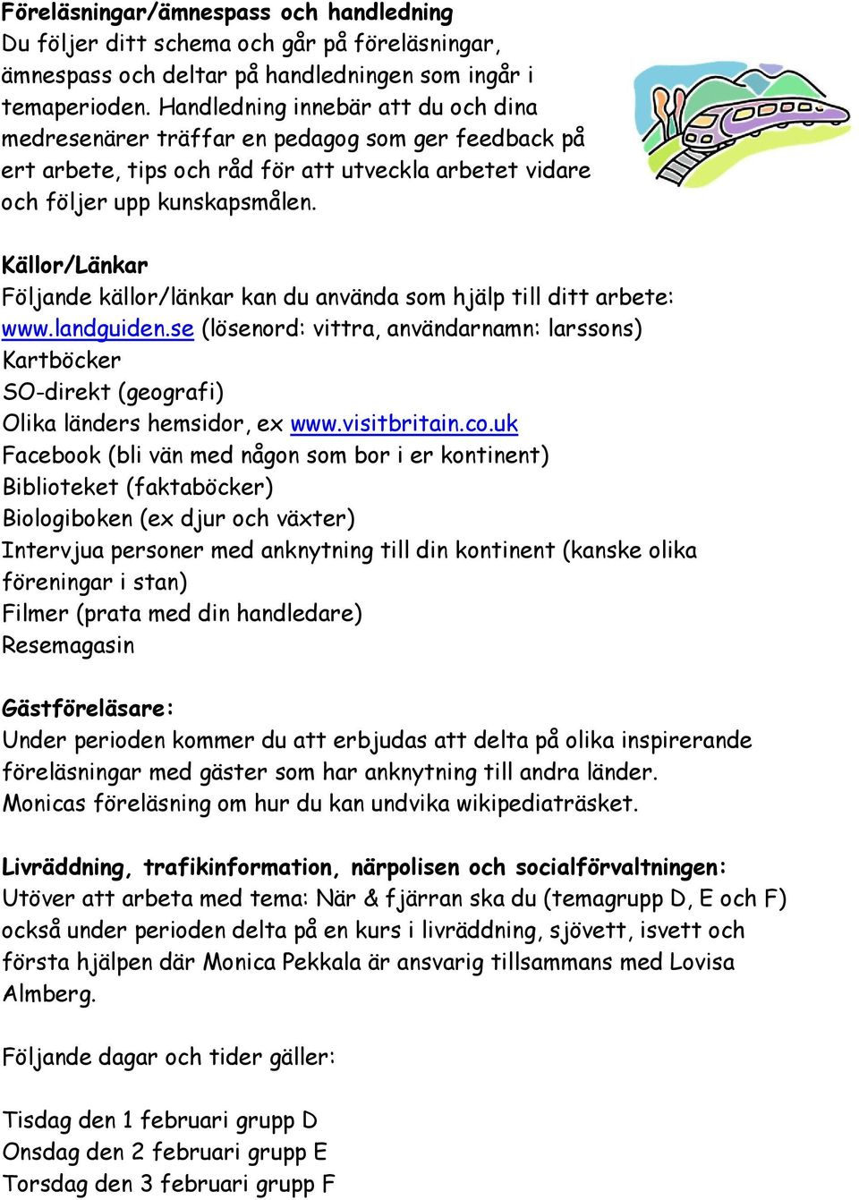 Källor/Länkar Följande källor/länkar kan du använda som hjälp till ditt arbete: www.landguiden.