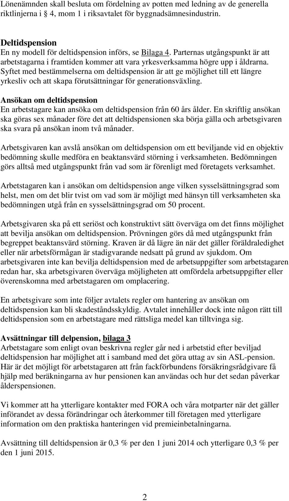 Syftet med bestämmelserna om deltidspension är att ge möjlighet till ett längre yrkesliv och att skapa förutsättningar för generationsväxling.