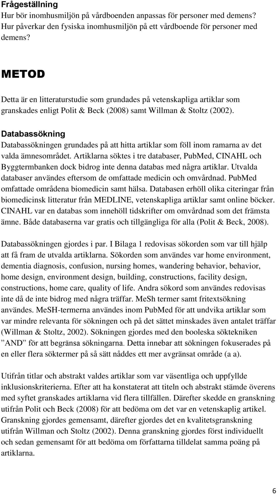 Databassökning Databassökningen grundades på att hitta artiklar som föll inom ramarna av det valda ämnesområdet.