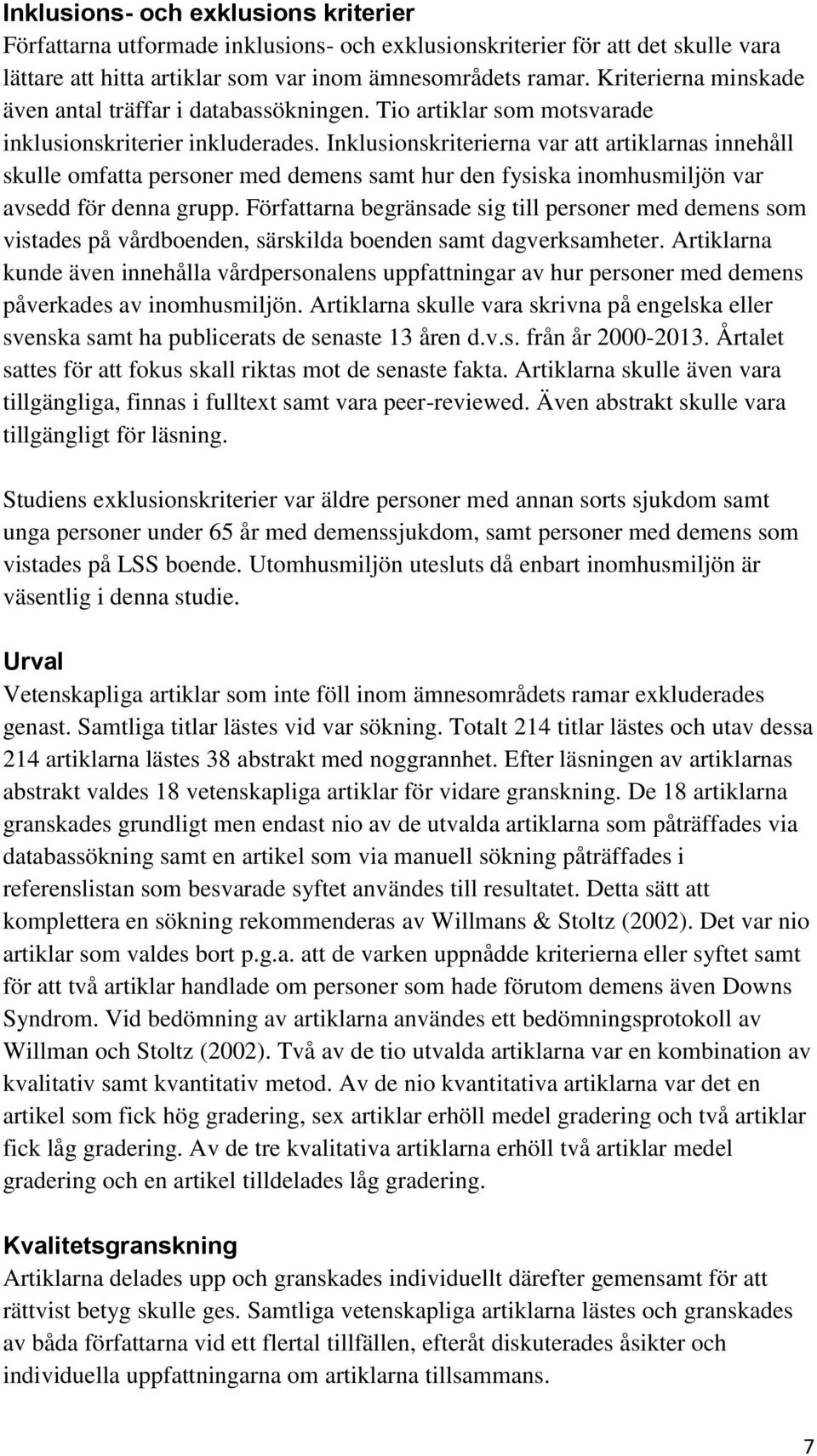 Inklusionskriterierna var att artiklarnas innehåll skulle omfatta personer med demens samt hur den fysiska inomhusmiljön var avsedd för denna grupp.