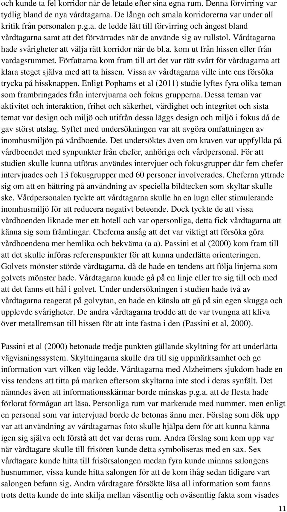 Författarna kom fram till att det var rätt svårt för vårdtagarna att klara steget själva med att ta hissen. Vissa av vårdtagarna ville inte ens försöka trycka på hissknappen.