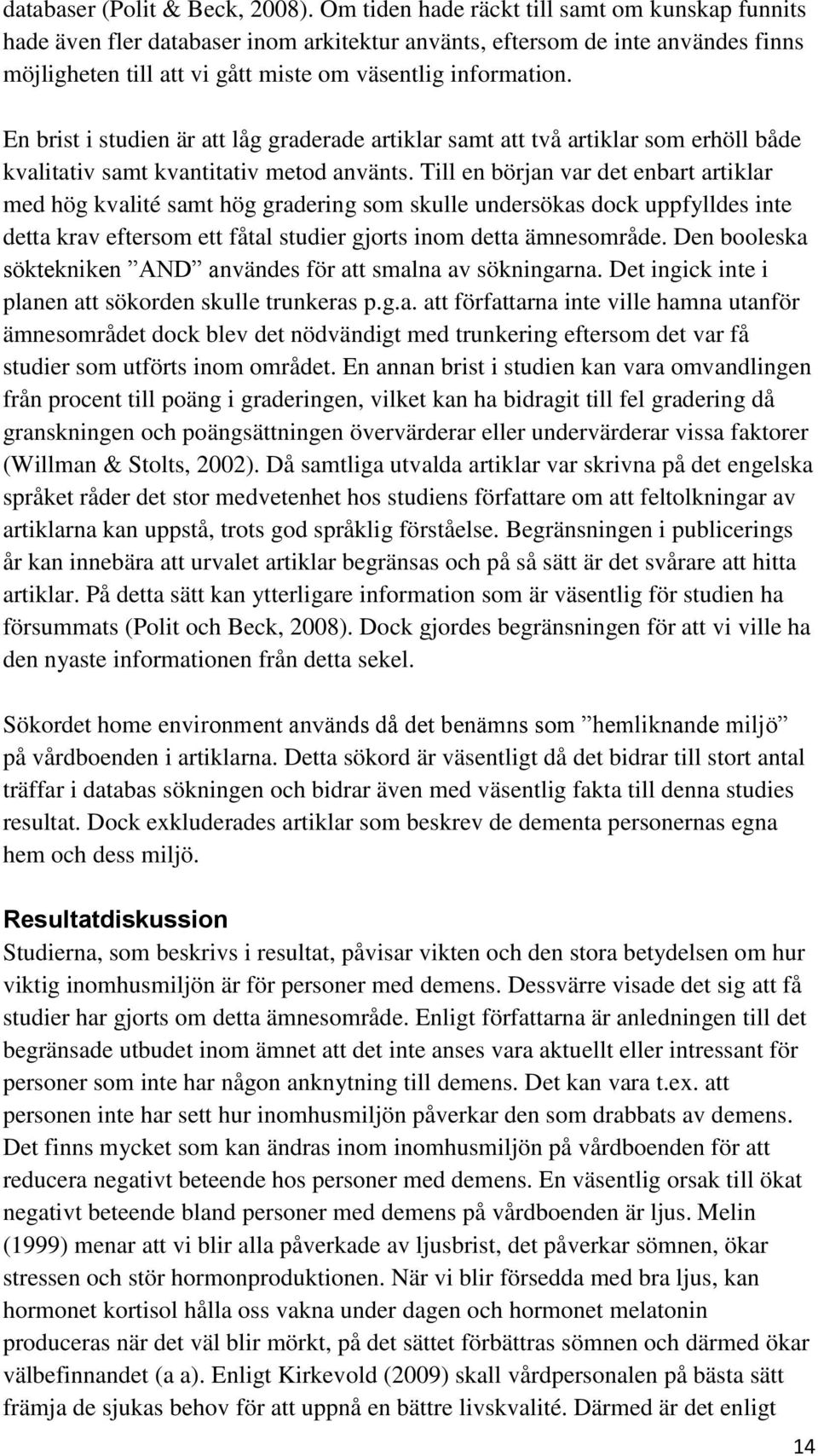 En brist i studien är att låg graderade artiklar samt att två artiklar som erhöll både kvalitativ samt kvantitativ metod använts.