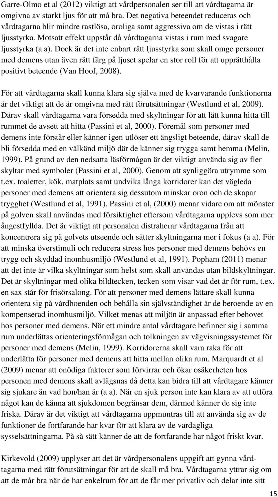 Motsatt effekt uppstår då vårdtagarna vistas i rum med svagare ljusstyrka (a a).