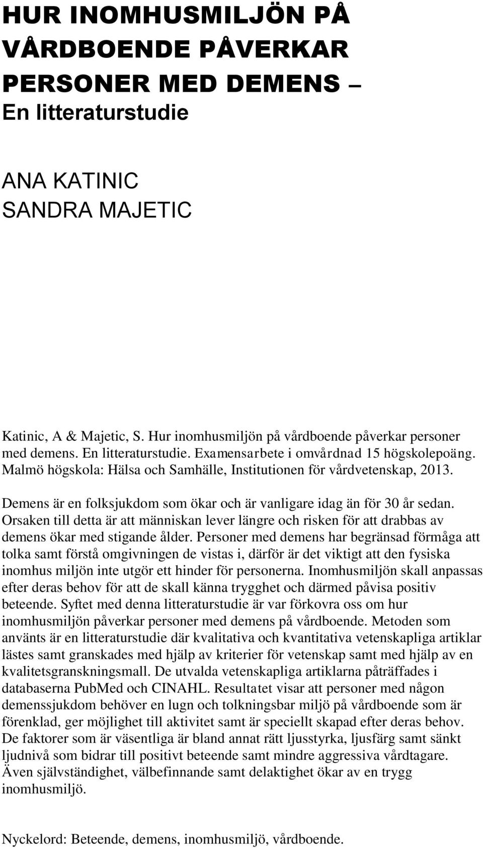 Demens är en folksjukdom som ökar och är vanligare idag än för 30 år sedan. Orsaken till detta är att människan lever längre och risken för att drabbas av demens ökar med stigande ålder.