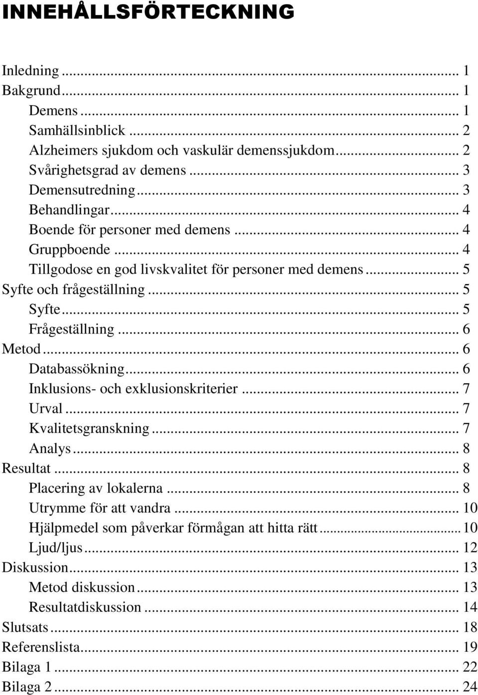 .. 6 Metod... 6 Databassökning... 6 Inklusions- och exklusionskriterier... 7 Urval... 7 Kvalitetsgranskning... 7 Analys... 8 Resultat... 8 Placering av lokalerna... 8 Utrymme för att vandra.