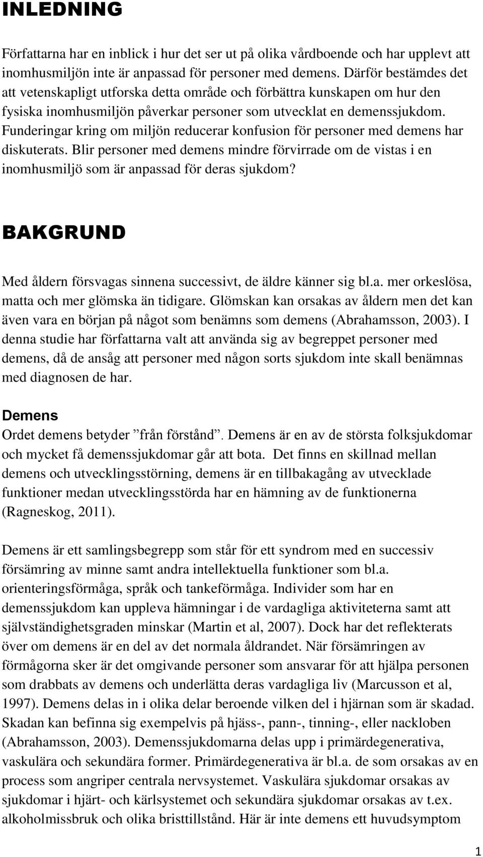 Funderingar kring om miljön reducerar konfusion för personer med demens har diskuterats. Blir personer med demens mindre förvirrade om de vistas i en inomhusmiljö som är anpassad för deras sjukdom?