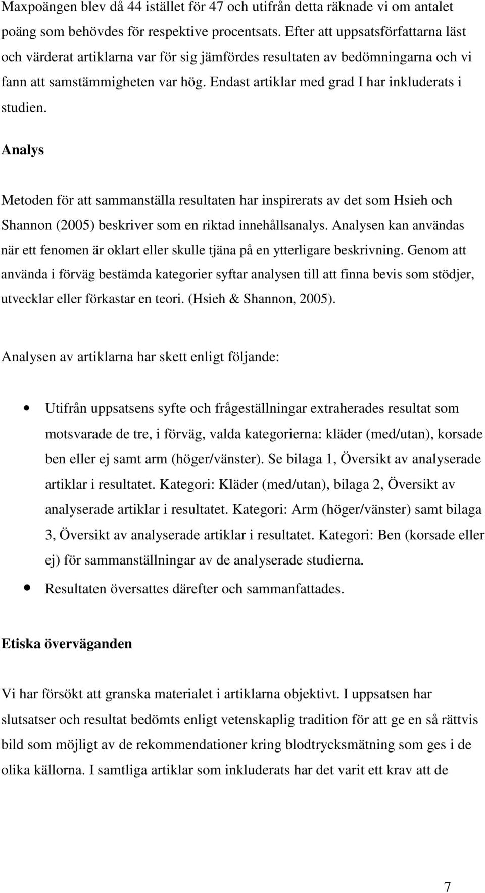 Endast artiklar med grad I har inkluderats i studien. Analys Metoden för att sammanställa resultaten har inspirerats av det som Hsieh och Shannon (25) beskriver som en riktad innehållsanalys.