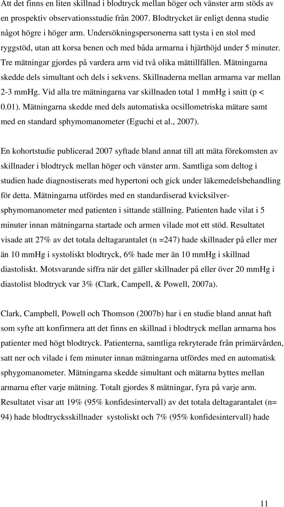 Mätningarna skedde dels simultant och dels i sekvens. Skillnaderna mellan armarna var mellan 2-3 mmhg. Vid alla tre mätningarna var skillnaden total 1 mmhg i snitt (p <.1).