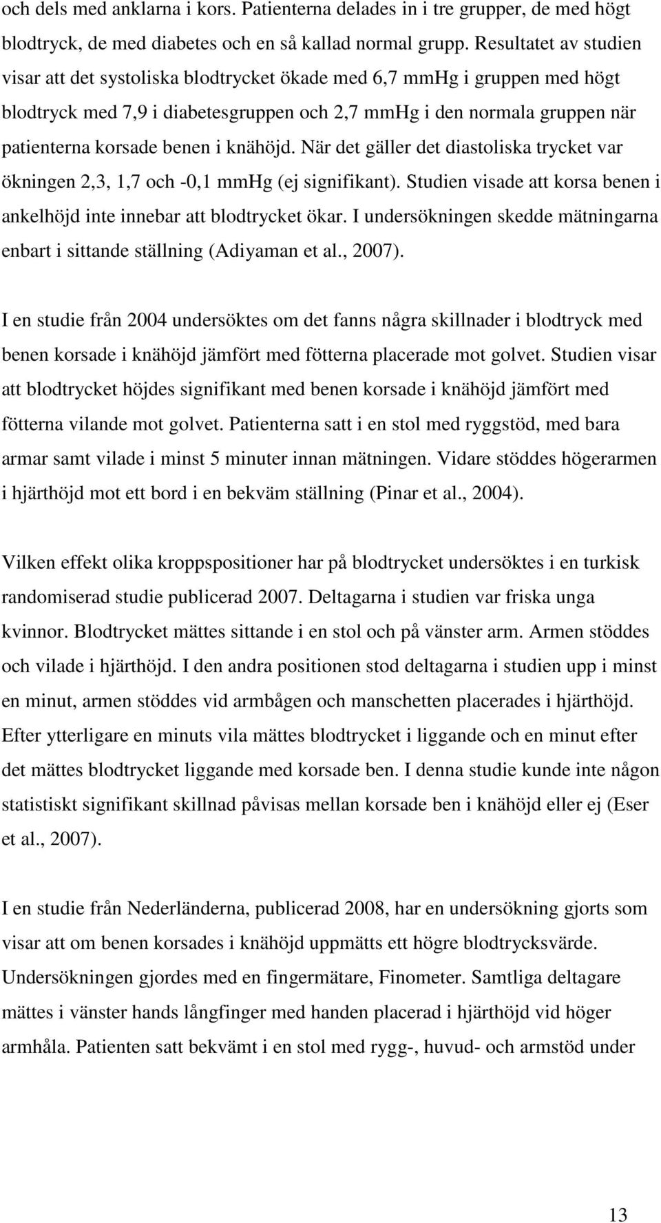 knähöjd. När det gäller det diastoliska trycket var ökningen 2,3, 1,7 och -,1 mmhg (ej signifikant). Studien visade att korsa benen i ankelhöjd inte innebar att blodtrycket ökar.